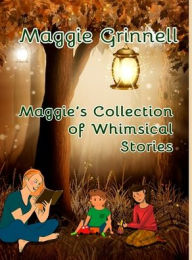 Title: Maggie's Collection of Whimsical Stories, Author: Maggie Grinnell