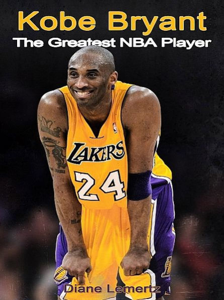 Kobe Bryant: The Greatest NBA Player by Diane Lemertz | eBook