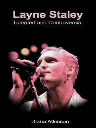 Title: Layne Staley: Talented and Controversial, Author: Diana Atkinson