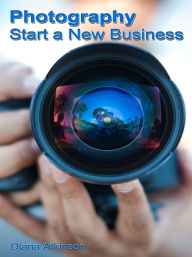 Title: Photography: Start a New Business, Author: Diana Atkinson