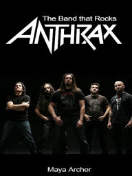 Title: Anthrax: The Band That Rocks, Author: Maya Archer