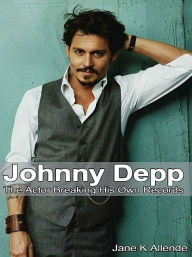 Title: Johnny Depp: The Actor Breaking His Own Records, Author: Jane K Allende