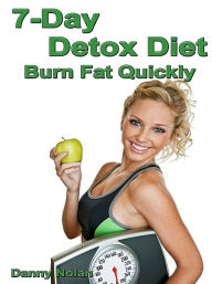 Title: 7 Day Detox Diet: Burn Fat Quickly, Author: Danny Nolan