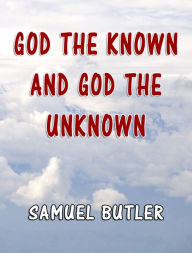 Title: God the Known and God the Unknown, Author: Samuel Butler