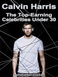 Title: Calvin Harris: The Top Earning Celebrities Under 30, Author: Suzan Baker