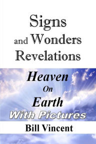 Title: Signs and Wonders Revelations: Heaven on Earth, Author: Bill Vincent