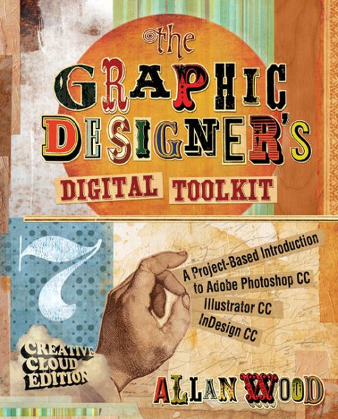 The Graphic Designer's Digital Toolkit: A Project-Based Introduction to Adobe Photoshop Creative Cloud, Illustrator Creative Cloud & InDesign Creative Cloud / Edition 7