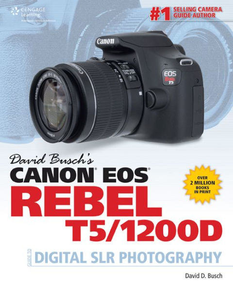 David Busch's Canon EOS Rebel T5/1200D Guide to Digital SLR Photography