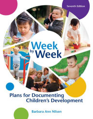 Title: Week by Week: Plans for Documenting Children's Development / Edition 7, Author: Barbara Ann Nilsen