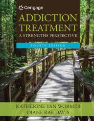 Title: Addiction Treatment: A Strengths Perspective (Fourth Edition) / Edition 4, Author: Katherine van Wormer
