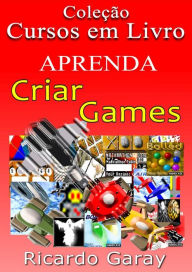 Title: Aprenda a criar Games, Author: Ricardo Garay