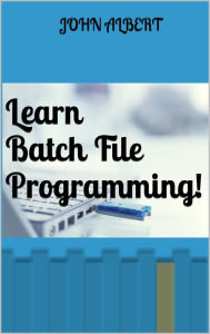 Title: Learn Batch File Programming!, Author: John Albert
