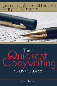 Title: The Quickest Copywriting Crash Course : Learn to Write Effective Copy in Minutes!, Author: John Bester