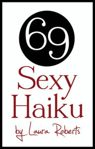 Title: 69 Sexy Haiku, Author: Laura Roberts