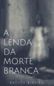 Title: A lenda da morte branca, Author: Batuta Ribeiro