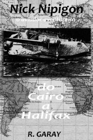 Title: Do Cairo a Halifax: O aviador aventureiro, Author: Ricardo Garay