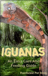 Title: Iguanas: An Easy Care And Feeding Guide, Author: Rainforest Pet Store