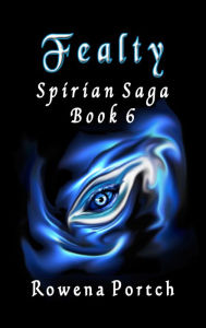 Title: Fealty: Spirian Saga Book 6, Author: Rowena Portch