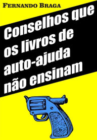 Title: Conselhos que os livros de auto-ajuda não ensinam, Author: Fernando Braga