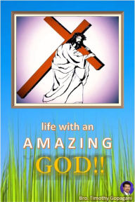 Title: Life with an Amazing God!!, Author: Timothy Gopagani