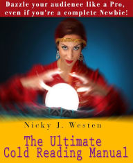 Title: The Ultimate Cold Reading Manual: Dazzle Your Audience Like A Pro, Even If You're A Complete Newbie!, Author: Nicky J. Westen