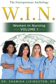 Title: WIN Women In Nursing: The Entrepreneur Anthology Volume I, Author: DN Dr. Shamika Livingston