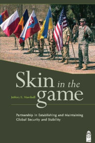 Title: Skin in the Game: Partnership in Establishing and Maintaining Global Security and Stability, Author: ARNG (Ret.) Brigadier General Marshall