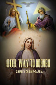 Title: Our Way To Heaven, Author: Shirley Cairme Garcia