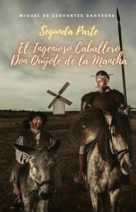 Title: Segunda Parte El Ingenioso Caballero Don Quijote de la Mancha, Author: Miguel de Cervantes Saavedra