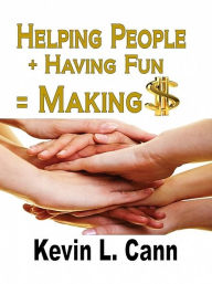 Title: Helping People + Having Fun = Making $, Author: Kevin Cann