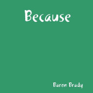Title: Because, Author: Baron Brady