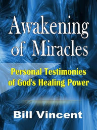 Title: Awakening of Miracles: Personal Testimonies of God's Healing Power, Author: Bill Vincent