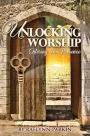 Unlocking Worship: Entering His Presence