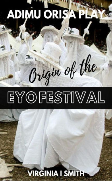 Adimu Orisa Play - Origin of the Eyo Festival in Lagos, Nigeria ...