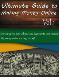 Title: Ultimate Guide to Making Money Online: Everything You Need to Know as a Beginner to Start Making Big Money Online, Author: L.C. Veras