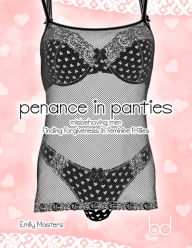 Title: Penance In Panties: Misbehaving Men Finding Forgiveness In Feminine Frillies, Author: Emily Masters