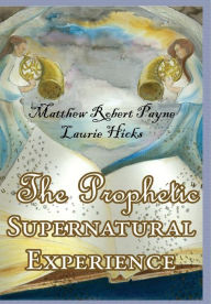 Title: The Prophetic Supernatural Experience, Author: Matthew Robert Payne