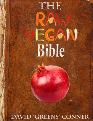 The Raw Vegan Bible Detoxify Your Body And Achieve A Higher Level Of Consciousness With Raw Vegan Foods By Dr David Greens Conner Nook Book Ebook Barnes Noble