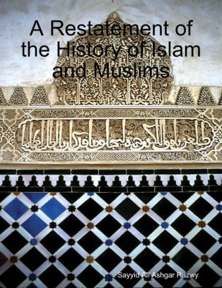 A Restatement Of The History Of Islam And Muslims By Sayyid Ali Ashgar Razwy Nook Book Ebook Barnes Noble