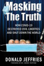 Masking the Truth: How Covid-19 Destroyed Civil Liberties and Shut Down the World