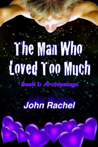 Title: The Man Who Loved Too Much - Book 1, Author: John Rachel