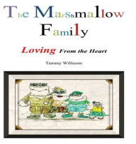 Title: The Marshmallow Family: Loving From the Heart, Author: Tammy Williams