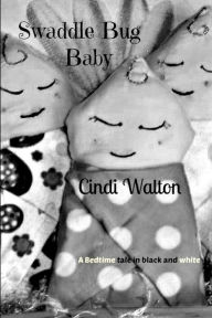 Title: Swaddle Bug Baby: a bedtime tale in black and white, Author: Cindi Walton