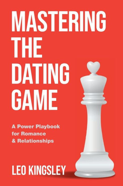 Mastering the Dating Game: A Power Playbook for Romance & Relationships