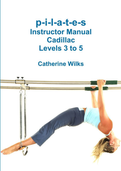 p-i-l-a-t-e-s Instructor Manual Cadillac Levels 3 to 5