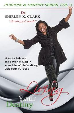 Living Your Destiny: Learn how to release the favor of God while ...