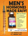 Men's Hormones Made Easy!: How to Treat Low Testosterone, Low Growth Hormone, Erectile Dysfunction, BPH, Andropause, Insulin Resistance, Adrenal Fatigue, Thyroid, Osteoporosis, High Estrogen, and DHT!