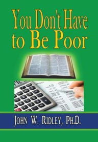 Title: You Don't Have to Be Poor: So Plan Your Future, Author: Ph.D. John W. Ridley