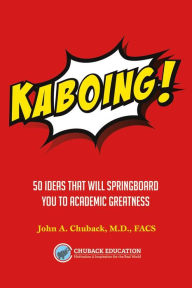 Title: Kaboing!: 50 Ideas That Will Springboard You to Academic Greatness, Author: John A Chuback