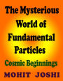 The Mysterious World of Fundamental Particles - Cosmic Beginnings